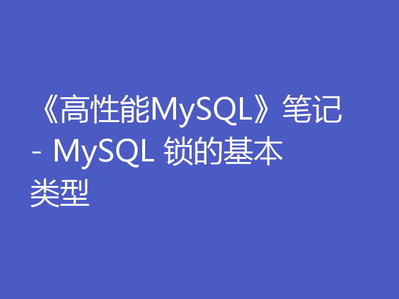 《高性能MySQL》笔记 - MySQL 锁的基本类型