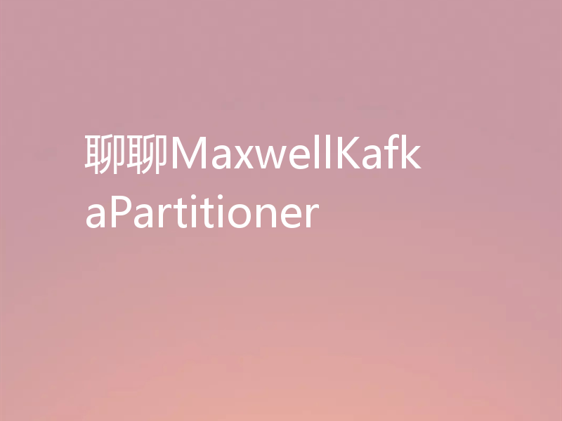 聊聊MaxwellKafkaPartitioner