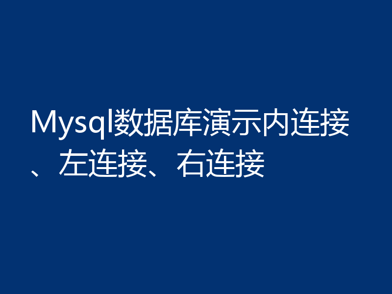 Mysql数据库演示内连接、左连接、右连接