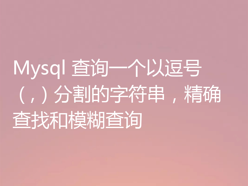 Mysql 查询一个以逗号（,）分割的字符串，精确查找和模糊查询