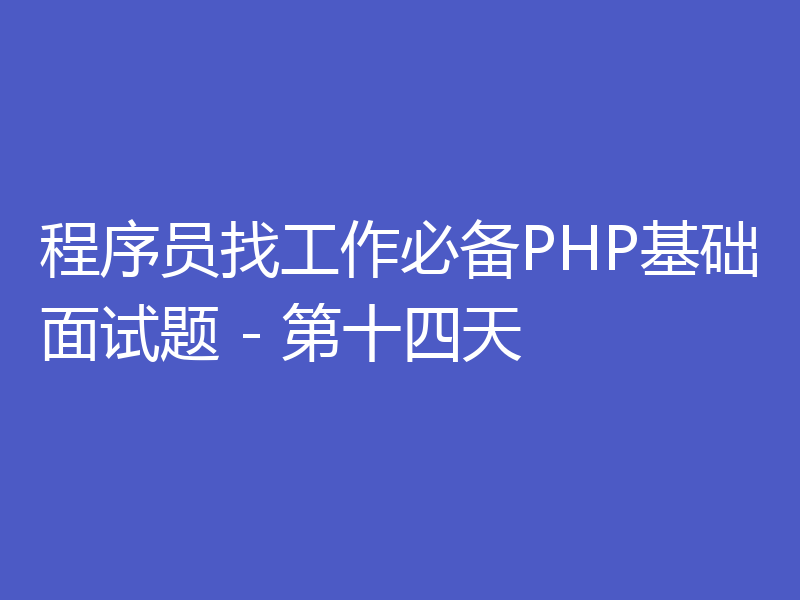 程序员找工作必备PHP基础面试题 - 第十四天