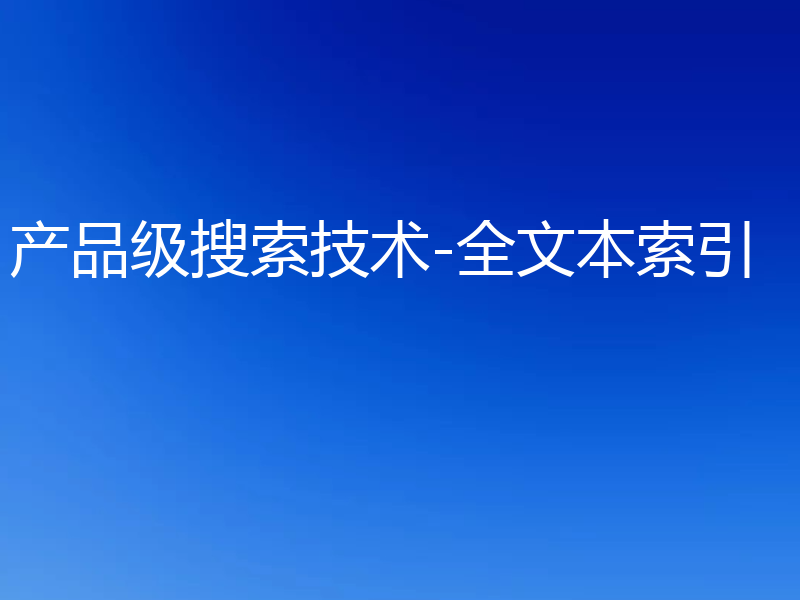 产品级搜索技术-全文本索引