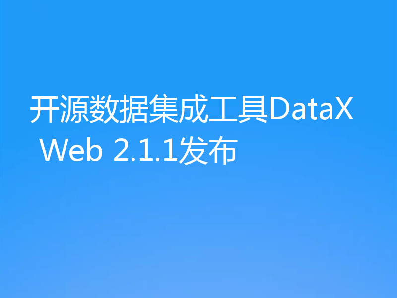 开源数据集成工具DataX Web 2.1.1发布