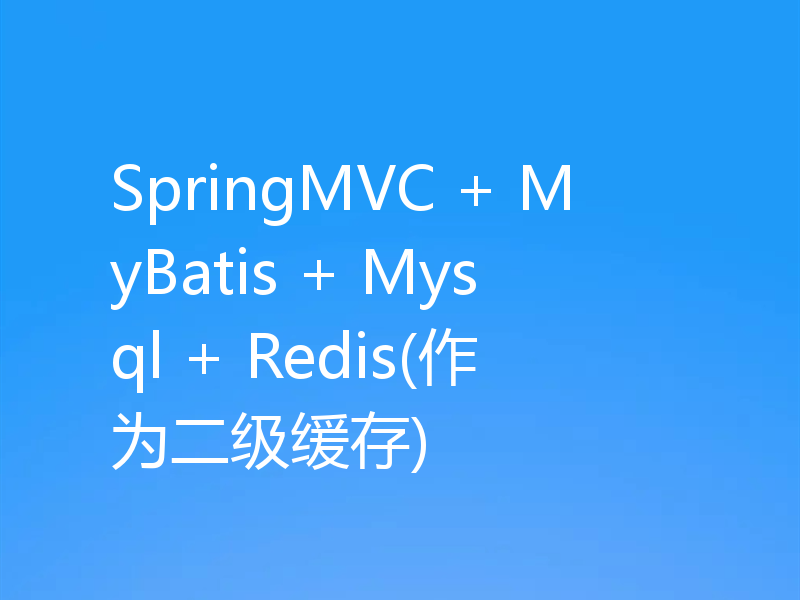 SpringMVC + MyBatis + Mysql + Redis(作为二级缓存)
