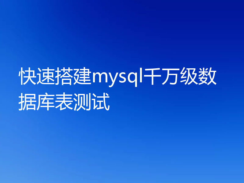 快速搭建mysql千万级数据库表测试