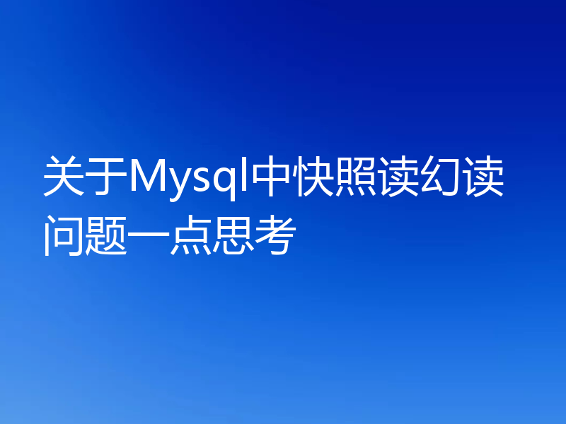 关于Mysql中快照读幻读问题一点思考