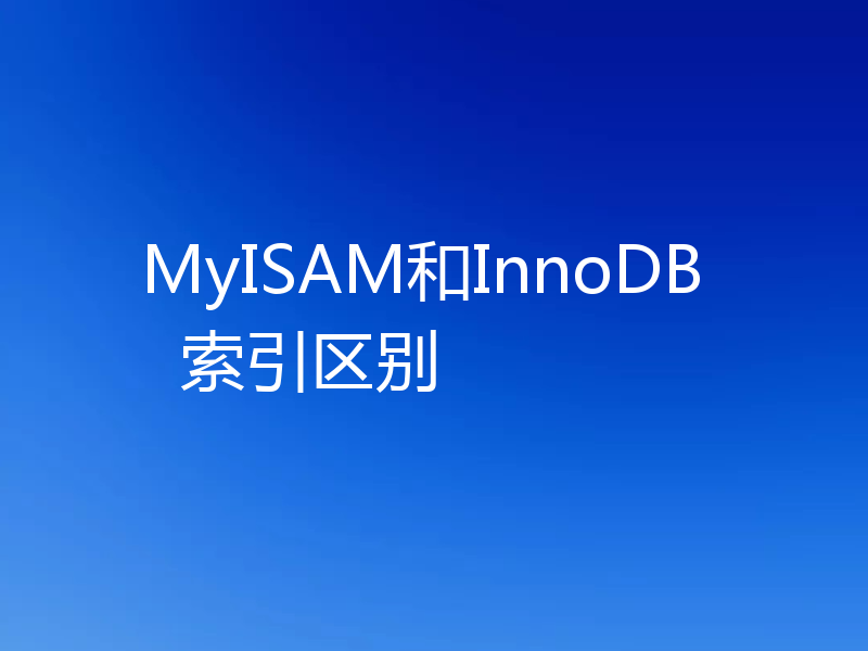 MyISAM和InnoDB  索引区别