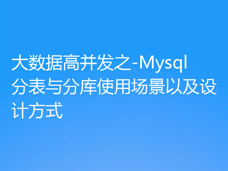 大数据高并发之-Mysql分表与分库使用场景以及设计方式