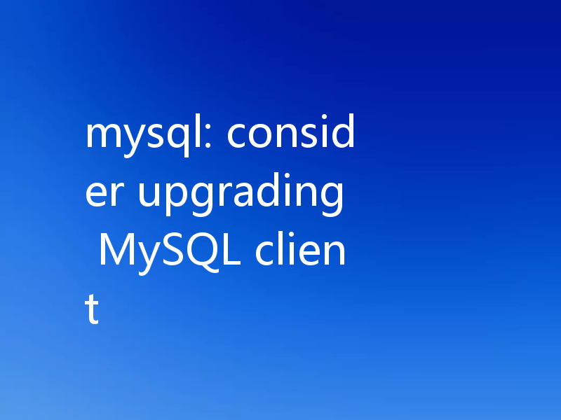 mysql: consider upgrading MySQL client
