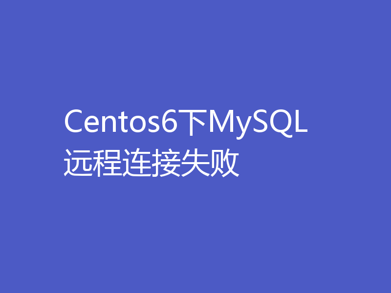 Centos6下MySQL远程连接失败
