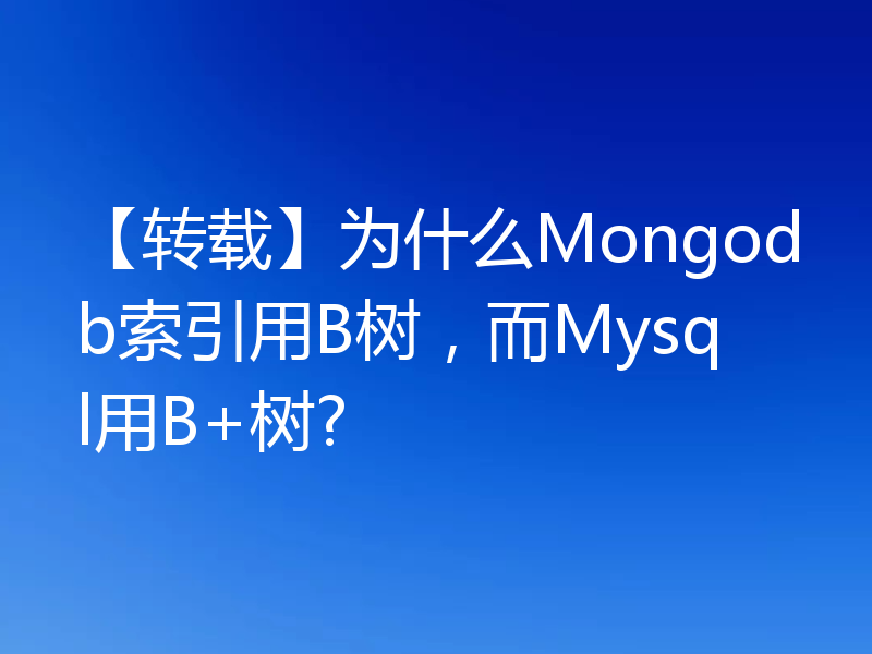 【转载】为什么Mongodb索引用B树，而Mysql用B+树?