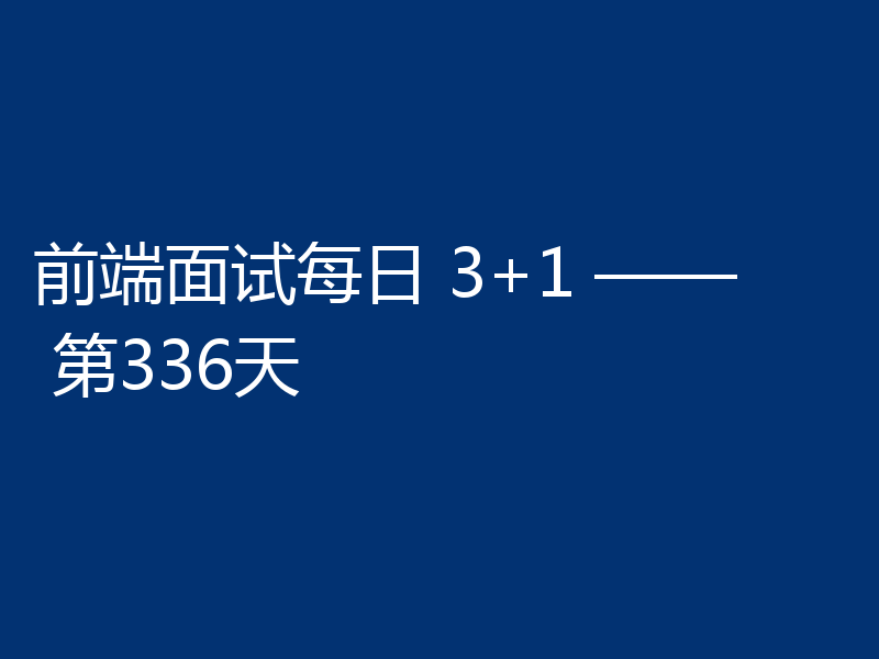 前端面试每日 3+1 —— 第336天