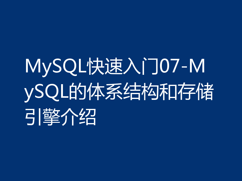 MySQL快速入门07-MySQL的体系结构和存储引擎介绍