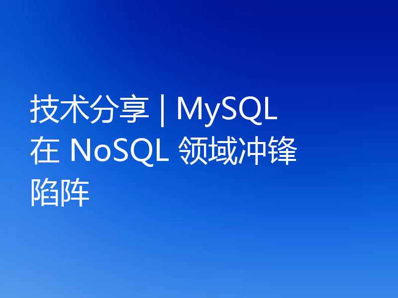 技术分享 | MySQL 在 NoSQL 领域冲锋陷阵