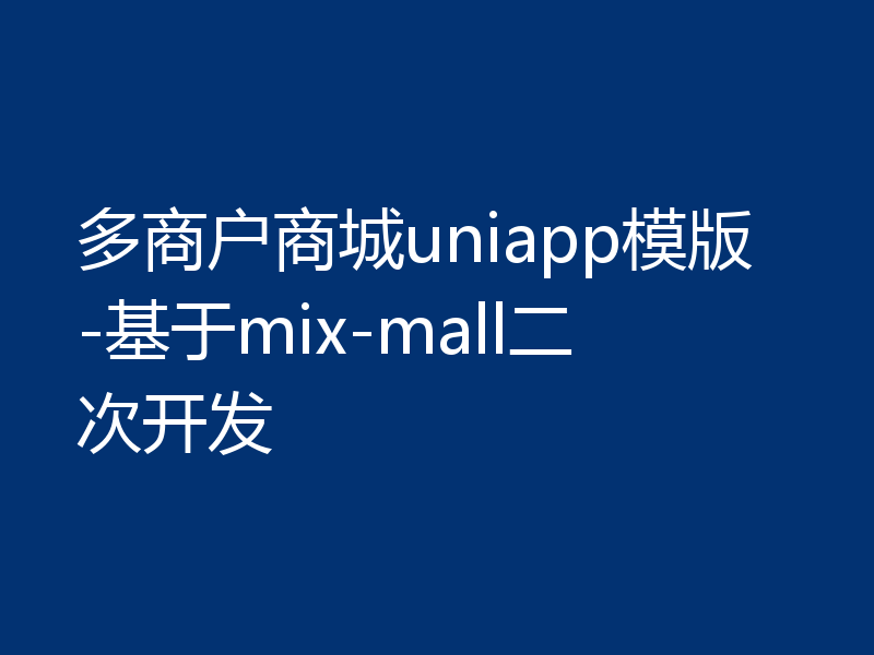 多商户商城uniapp模版-基于mix-mall二次开发