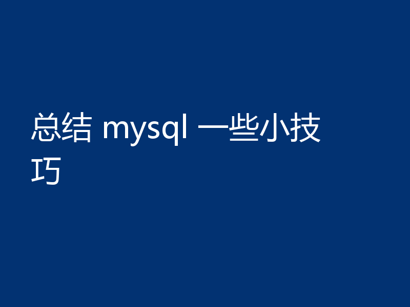 总结 mysql 一些小技巧