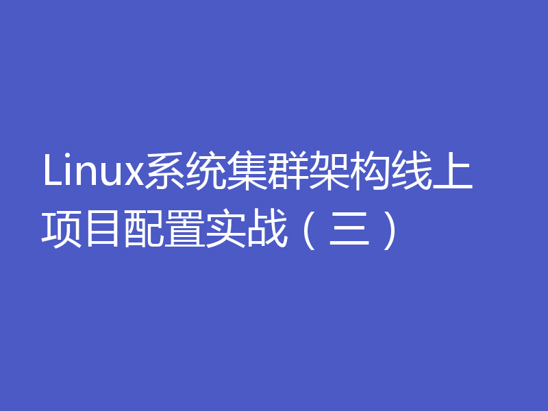 Linux系统集群架构线上项目配置实战（三）