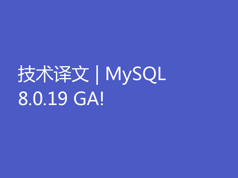 技术译文 | MySQL 8.0.19 GA!