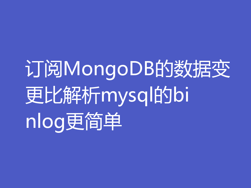 订阅MongoDB的数据变更比解析mysql的binlog更简单