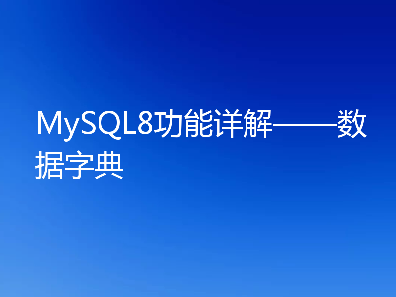 MySQL8功能详解——数据字典