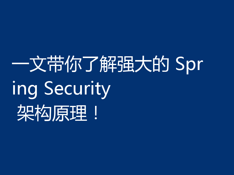 一文带你了解强大的 Spring Security 架构原理！