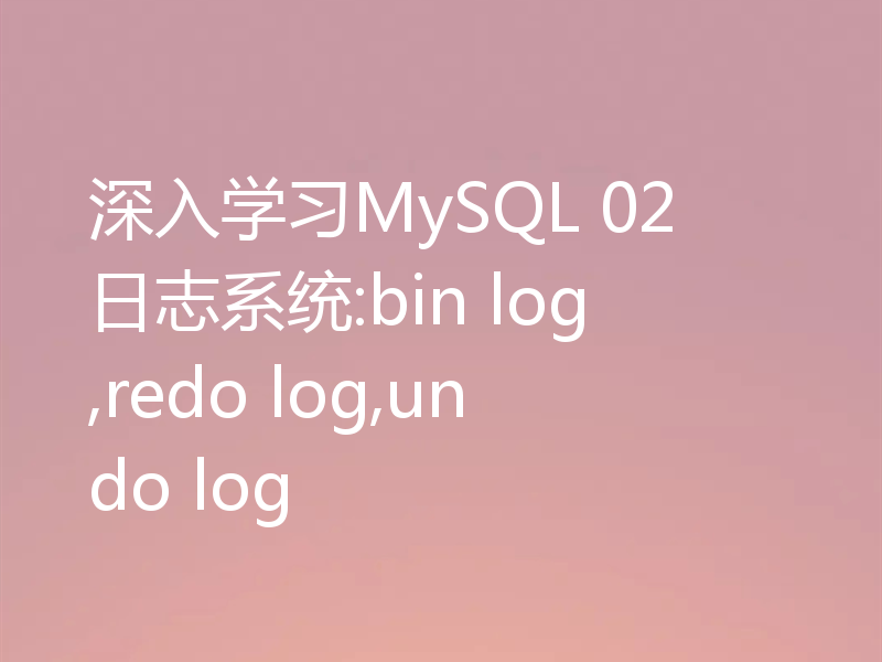 深入学习MySQL 02 日志系统:bin log,redo log,undo log