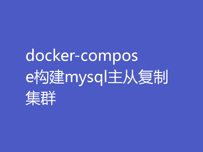 docker-compose构建mysql主从复制集群