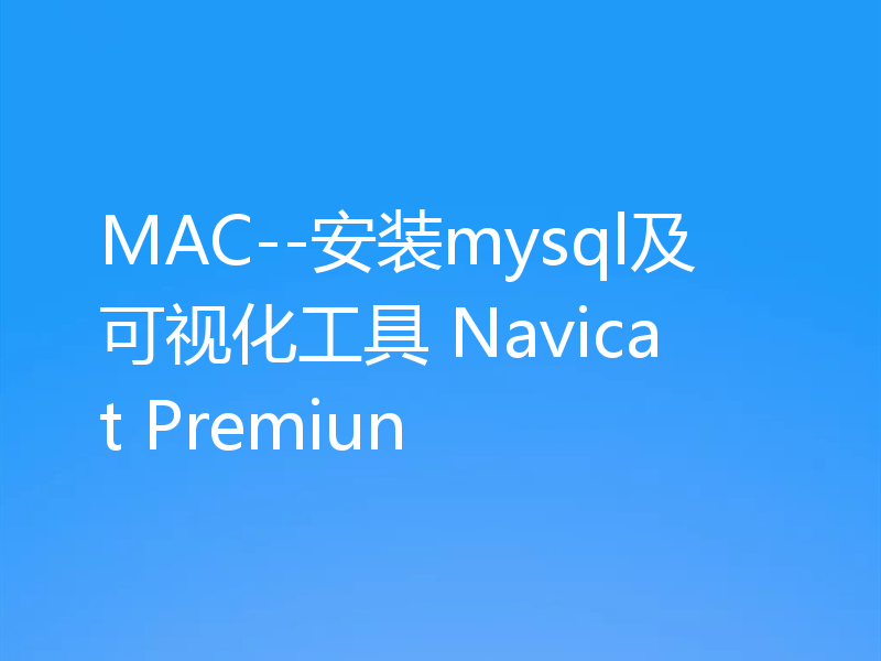 MAC--安装mysql及可视化工具 Navicat Premiun