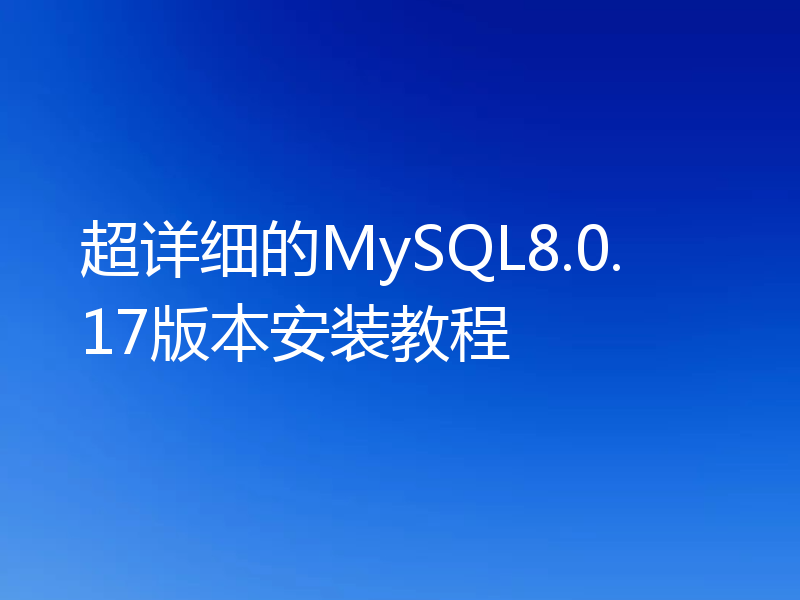 超详细的MySQL8.0.17版本安装教程