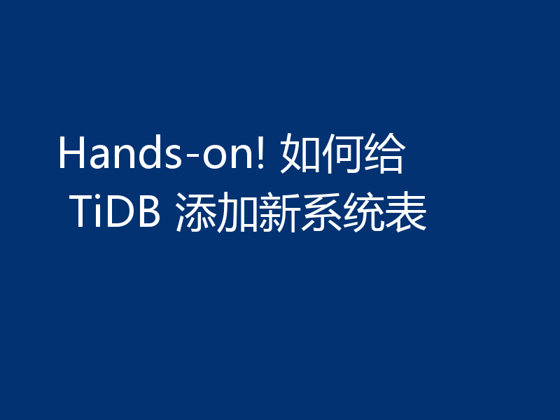 Hands-on! 如何给 TiDB 添加新系统表