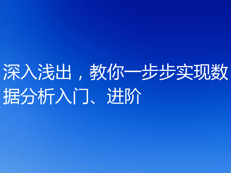 深入浅出，教你一步步实现数据分析入门、进阶