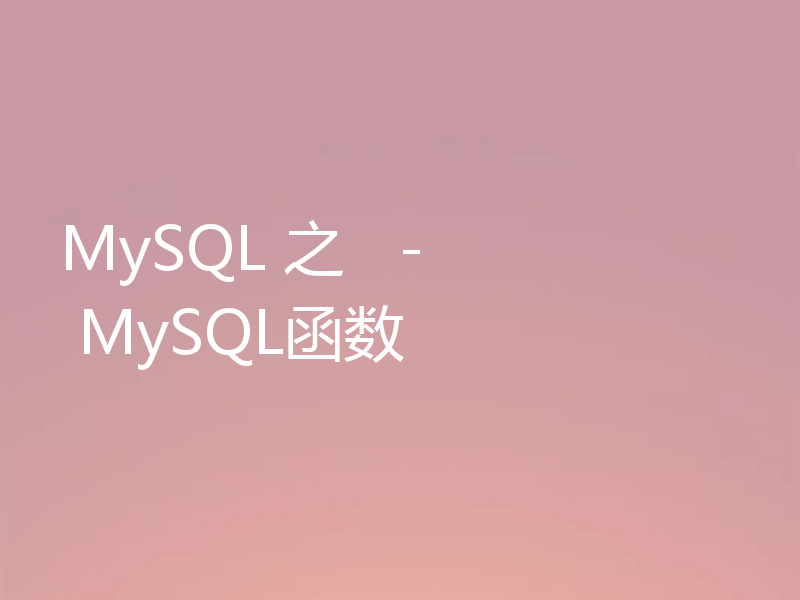 MySQL 之   -   MySQL函数