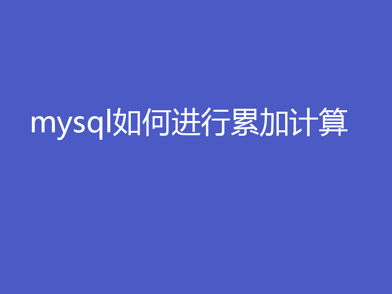 mysql如何进行累加计算