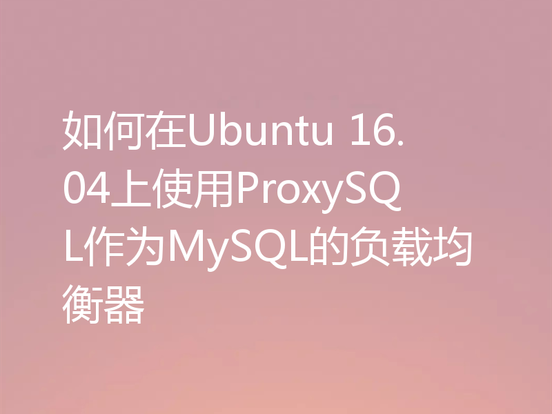 如何在Ubuntu 16.04上使用ProxySQL作为MySQL的负载均衡器