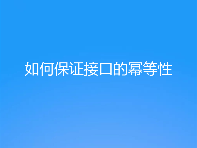 如何保证接口的幂等性
