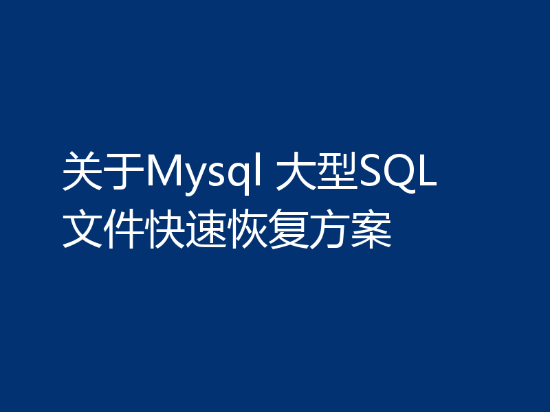关于Mysql 大型SQL文件快速恢复方案