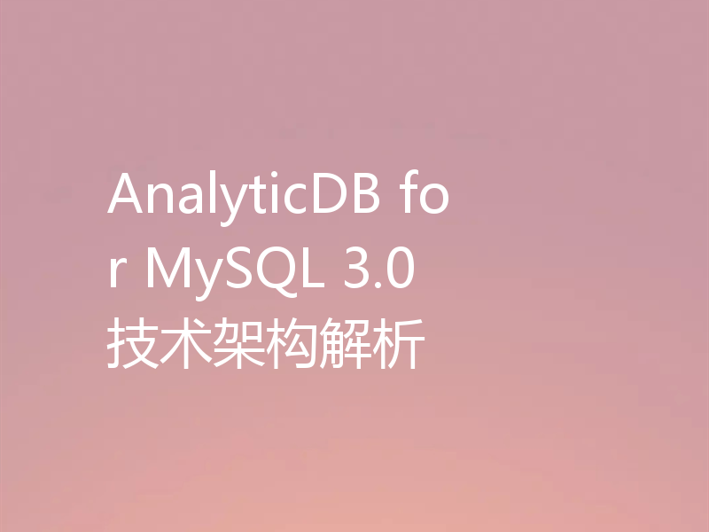AnalyticDB for MySQL 3.0 技术架构解析