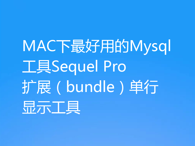 MAC下最好用的Mysql工具Sequel Pro扩展（bundle）单行显示工具
