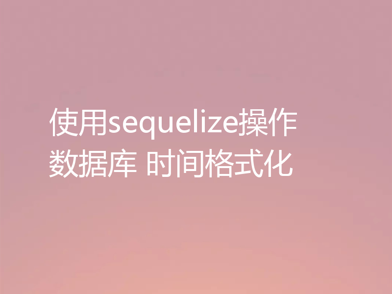 使用sequelize操作数据库 时间格式化