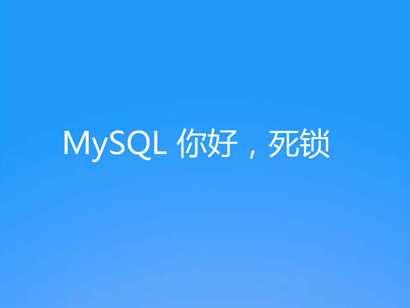 MySQL 你好，死锁
