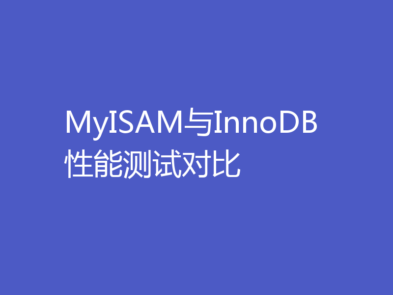 MyISAM与InnoDB性能测试对比