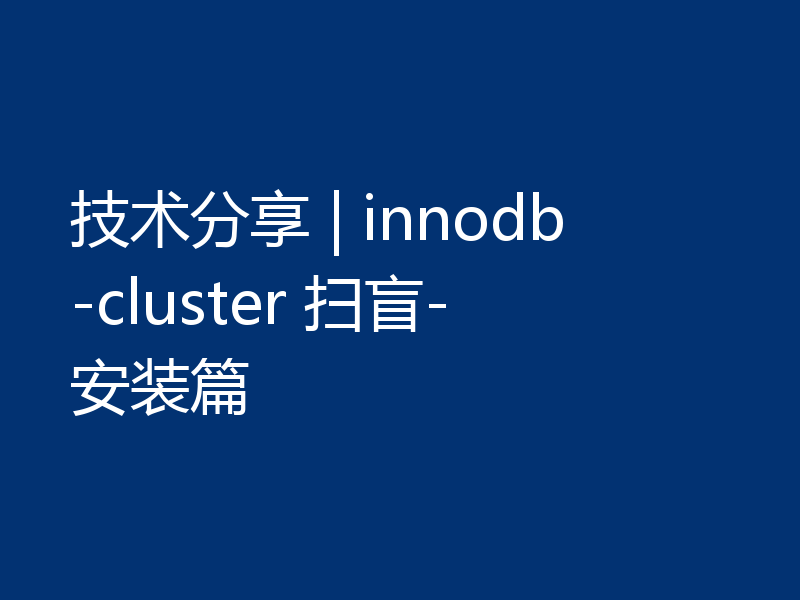 技术分享 | innodb-cluster 扫盲-安装篇