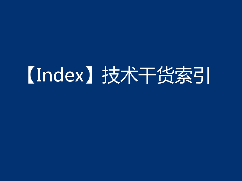 【Index】技术干货索引
