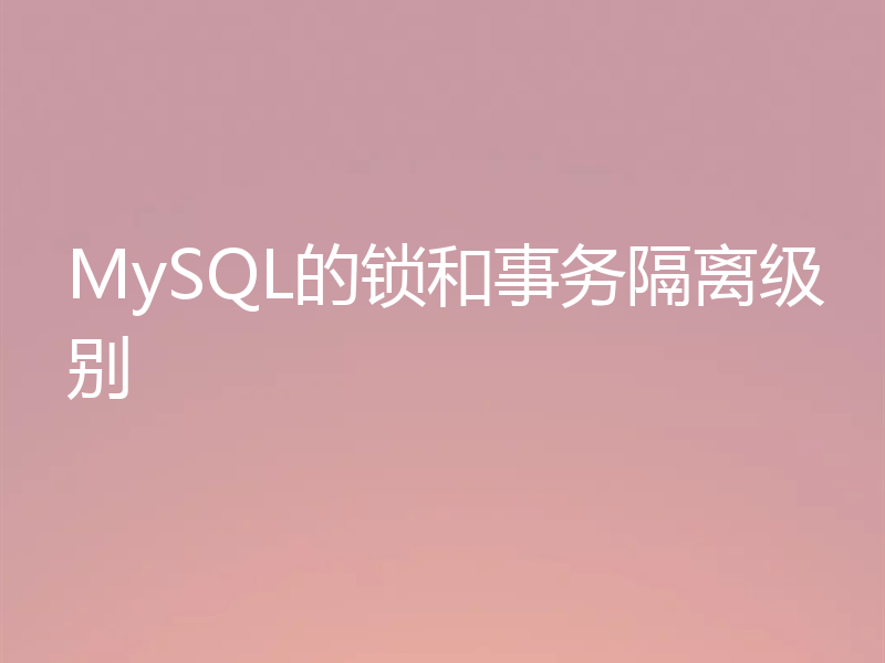 MySQL的锁和事务隔离级别