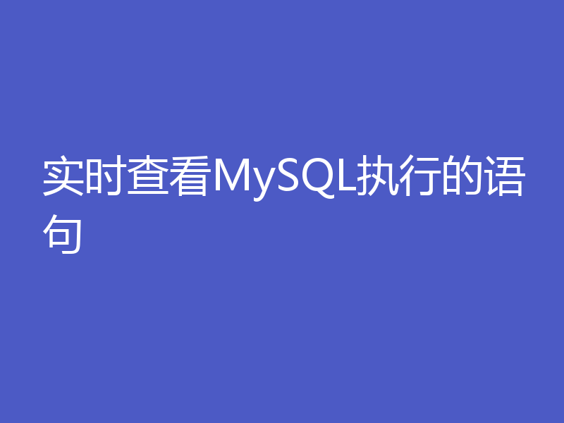 实时查看MySQL执行的语句