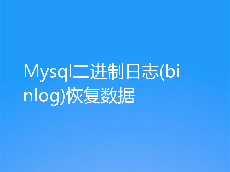 Mysql二进制日志(binlog)恢复数据