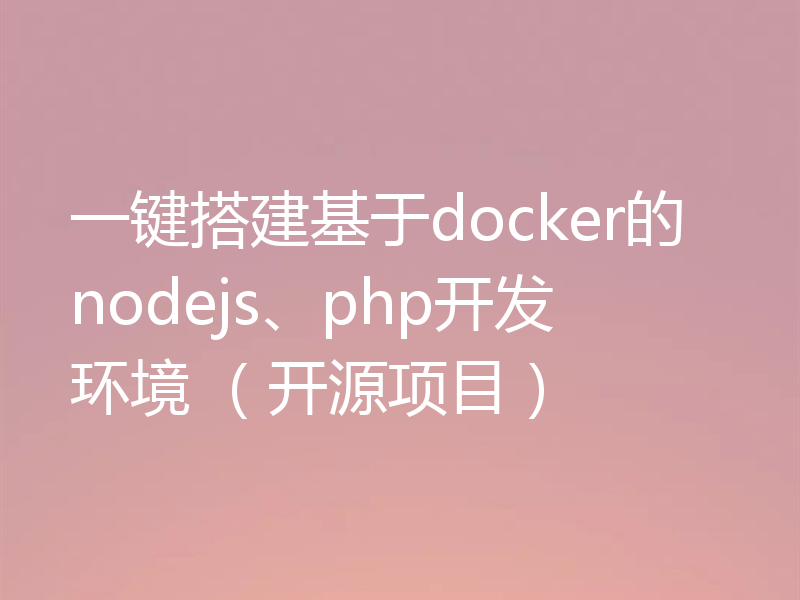 一键搭建基于docker的nodejs、php开发环境 （开源项目）