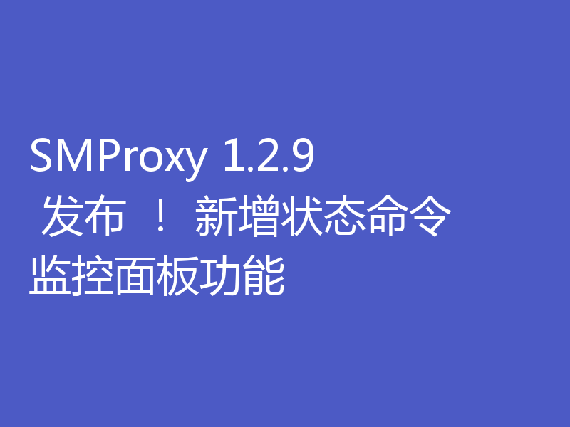 SMProxy 1.2.9 发布 ！ 新增状态命令监控面板功能