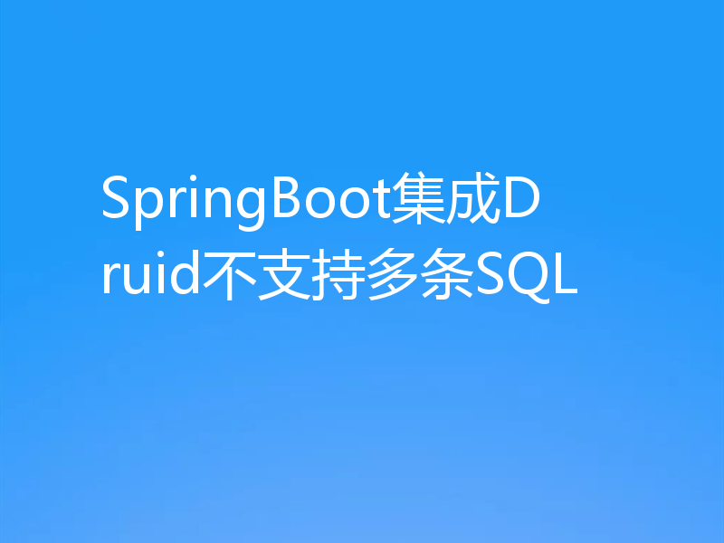 SpringBoot集成Druid不支持多条SQL