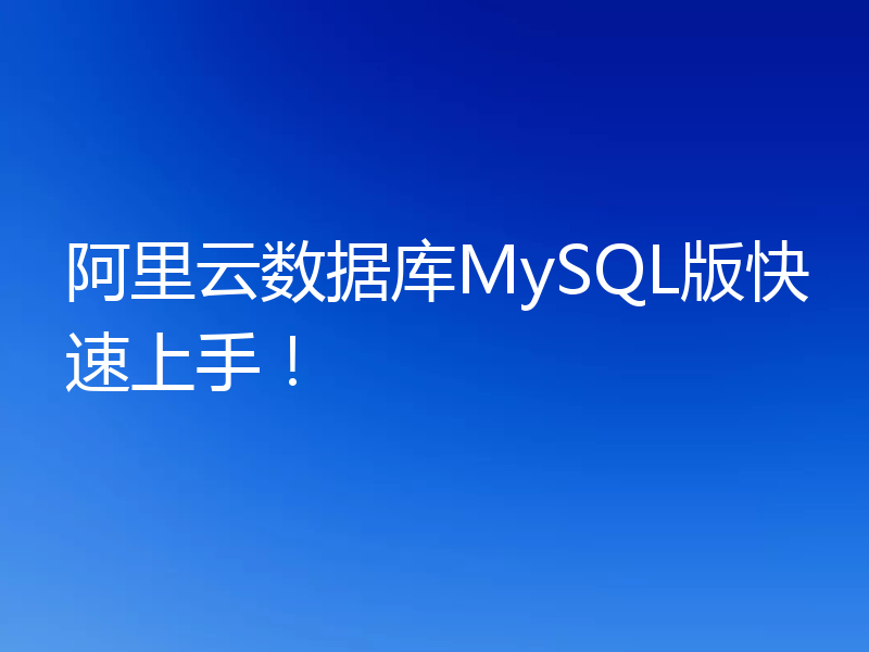 阿里云数据库MySQL版快速上手！